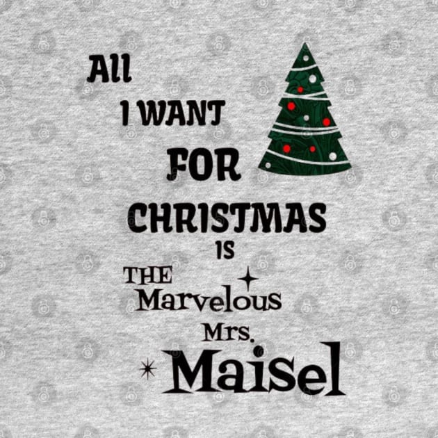 All i want for Christmas is The Marvelous Mrs.Maisel by Imaginate